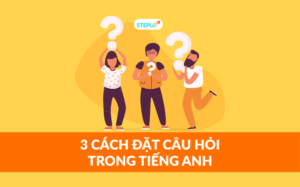 3 cách đặt câu hỏi trong tiếng Anh đơn giản bạn cần biết - Step Up English