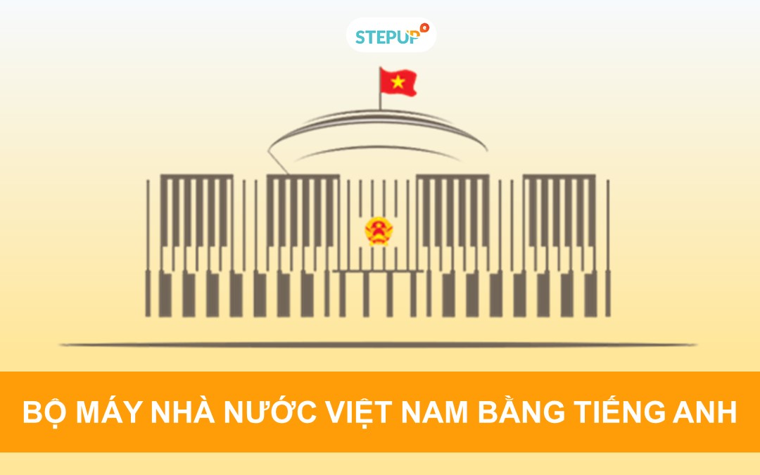 Khám phá bộ máy nhà nước Việt Nam bằng tiếng Anh
