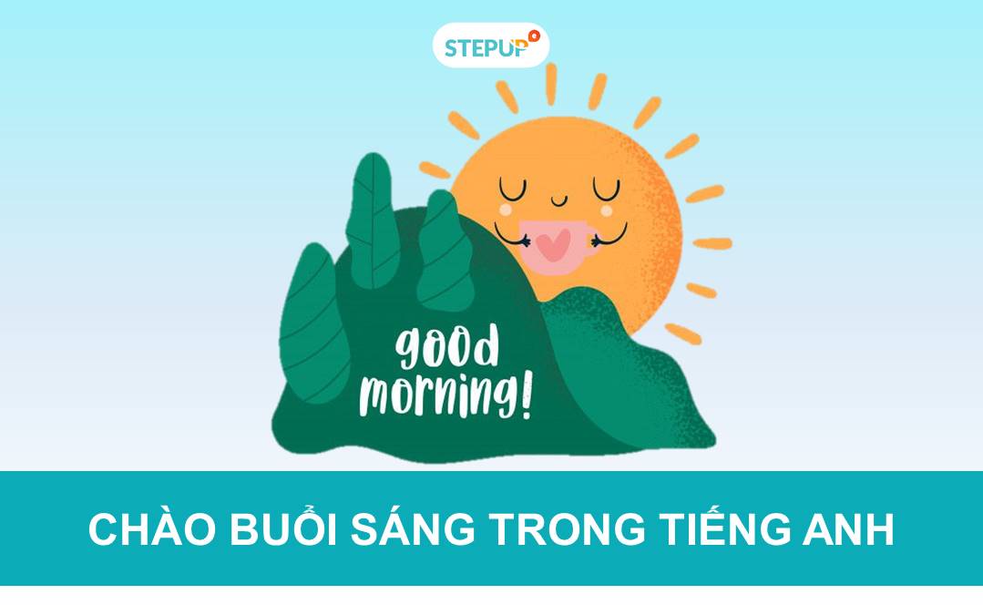 Tổng hợp các mẫu câu chào buổi sáng bằng tiếng Anh  - Step Up English