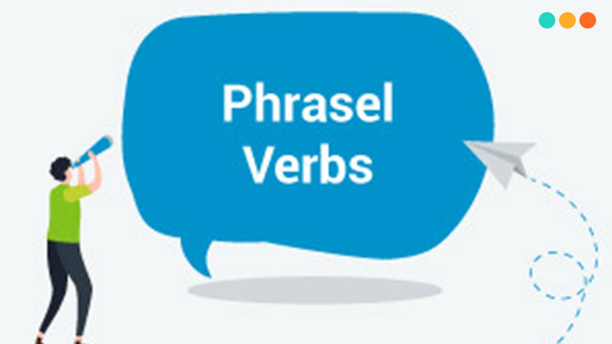 Học giỏi ngay các cụm Phrasal verb trong tiếng Anh