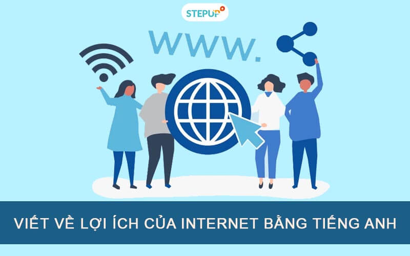 Bài viết về lợi ích của Internet bằng tiếng Anh [Hay nhất] - Step Up English