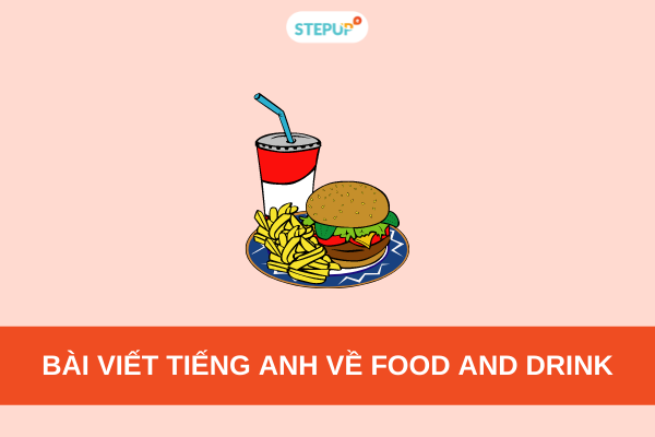 Bài viết tiếng Anh về Food and drink kèm dịch [3 MẪU] - Step Up English